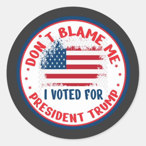 Dont Blame me I voted for Trump T_Shirt Button Classic Round Sticker