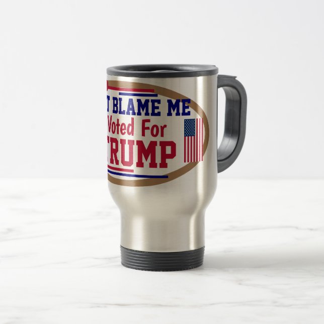 Don't Blame me I voted for Trump   Travel Mug (Front Right)
