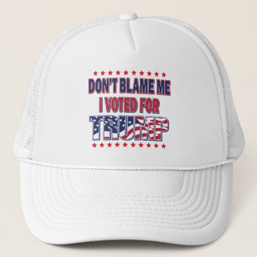 Dont Blame Me I voted for Trump Trucker Hat