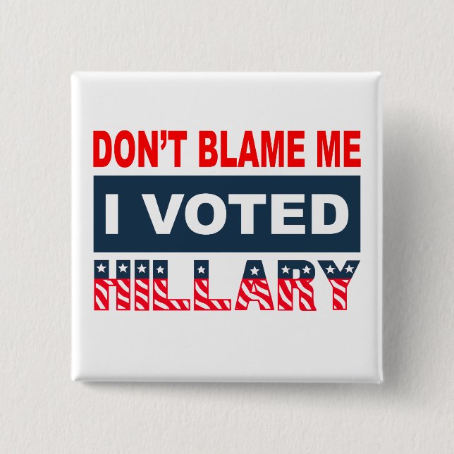 Dont Blame Me I Voted Hillary Button (Front)