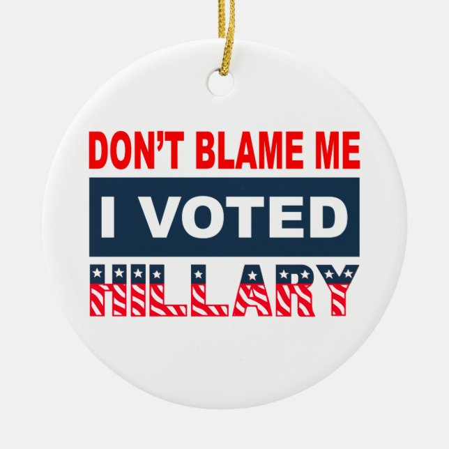 Dont Blame Me I Voted Hillary Ceramic Ornament (Front)