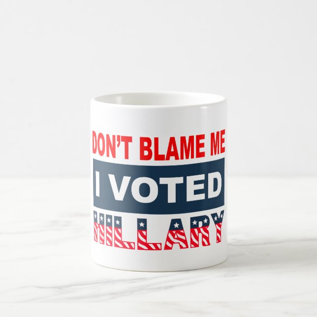 Dont Blame Me I Voted Hillary Coffee Mug (Center)