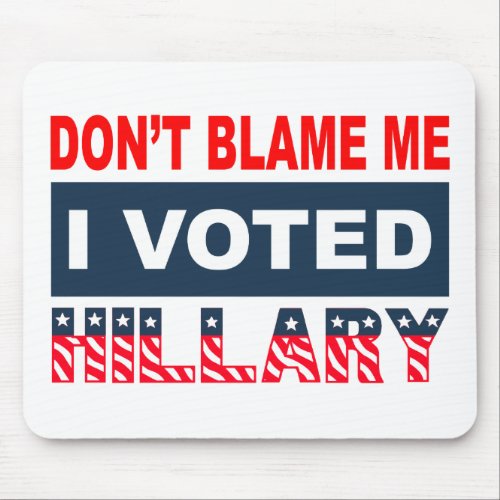 Dont Blame Me I Voted Hillary Mouse Pad