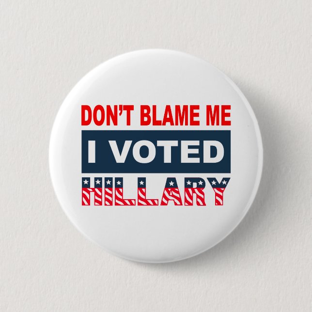 Dont Blame Me I Voted Hillary Pinback Button (Front)