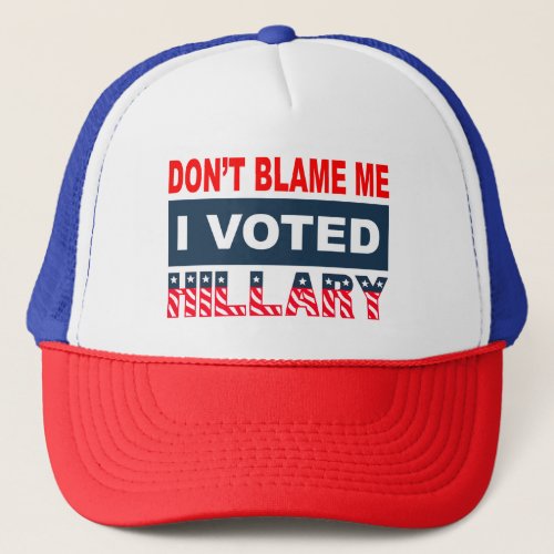 Dont Blame Me I Voted Hillary Trucker Hat