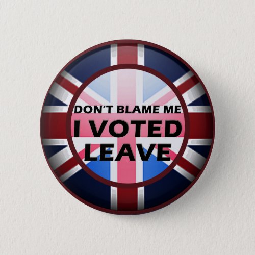 Dont blame me I voted Leave badge Button