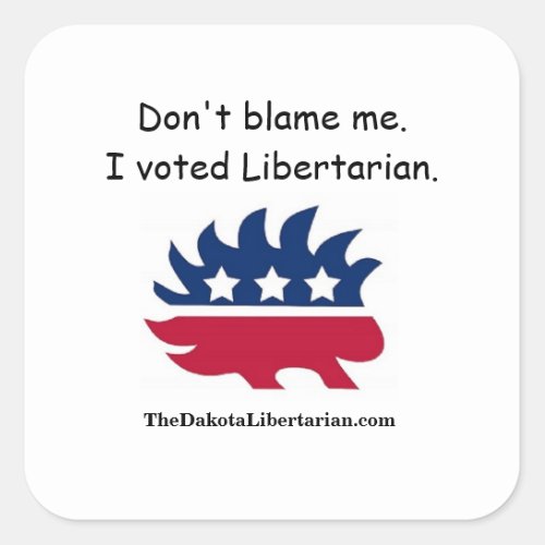 Dont blame me I voted Libertarian Square Sticker