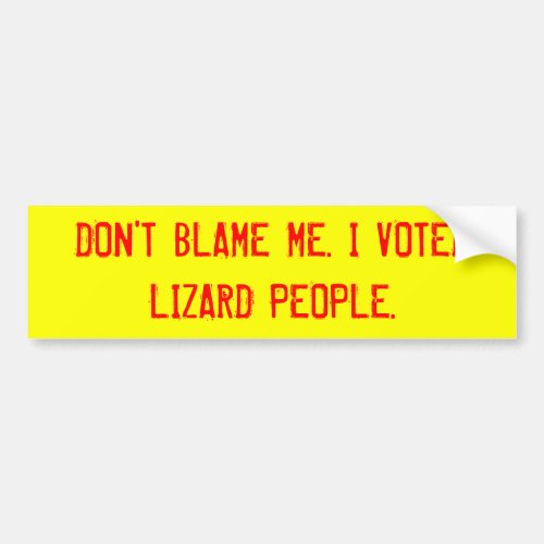 DONT BLAME ME I VOTED LIZARD PEOPLE BUMPER STICKER