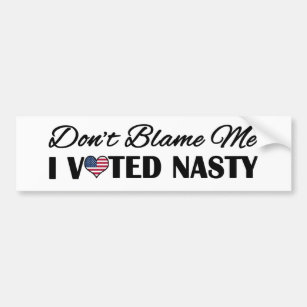 Don't Blame Me, I Voted Nasty Bumper Sticker