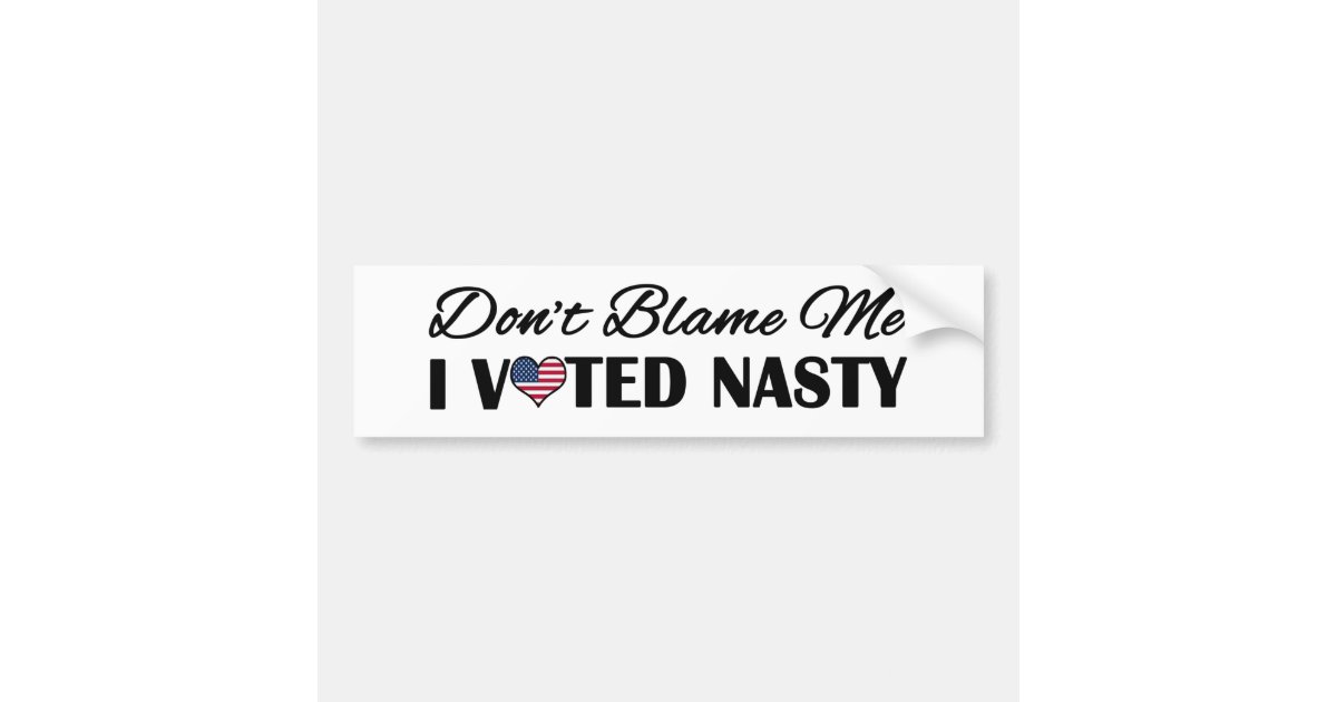 Dont Blame Me I Voted Nasty Bumper Sticker Zazzle 