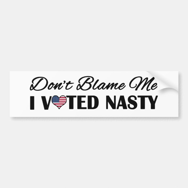 Don't Blame Me, I Voted Nasty Bumper Sticker (Front)
