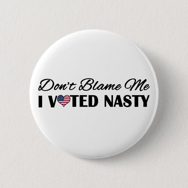 Don't Blame Me, I Voted Nasty Pinback Button (Front)