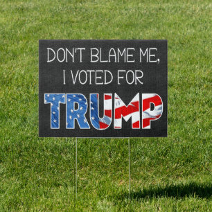Don't Blame Me I Voted President Donald J. Trump Sign