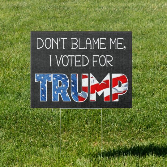 Don't Blame Me I Voted President Donald J. Trump Sign | Zazzle.com