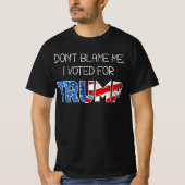 Don't Blame Me I Voted President Donald J. Trump T-Shirt (Front)