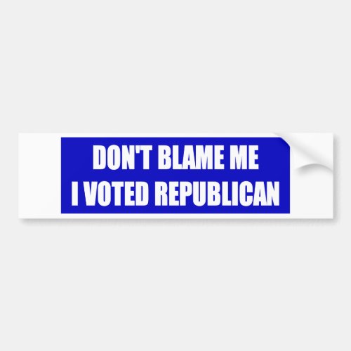 Dont Blame Me I Voted Republican Bumper Sticker