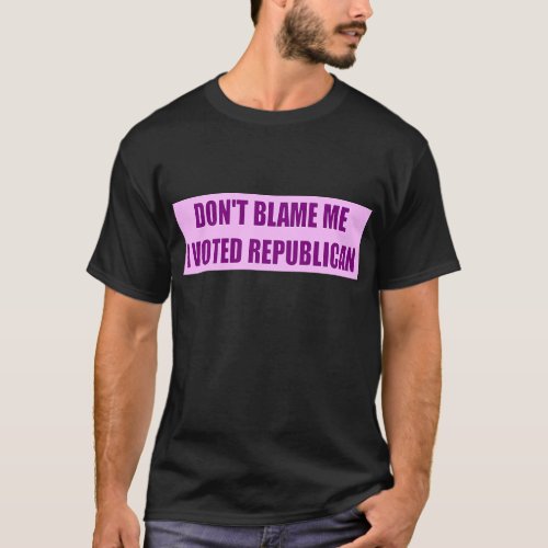 Dont Blame Me I Voted Republican T_Shirt