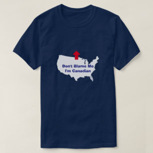 Don't Blame Me I'm Canadian- A MisterP Shirt