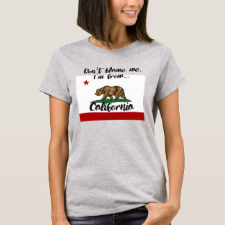 DON'T BLAME ME , I'M FROM CALIFORNIA T-Shirt