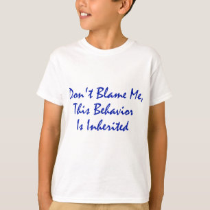 Don't Blame Me, This Behavior Is Inherited T-Shirt