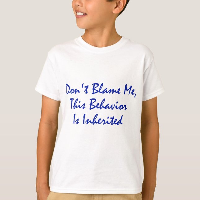 Don't Blame Me, This Behavior Is Inherited T-Shirt (Front)