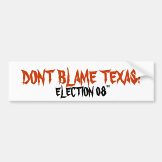DONT BLAME TEXAS!, ELECTION 08" BUMPER STICKER