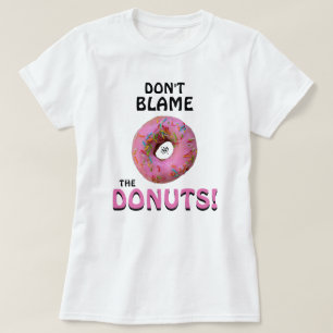Don't blame the donuts! v1 T-Shirt