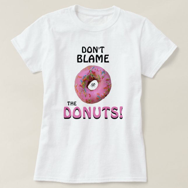 Don't blame the donuts! v1 T-Shirt (Design Front)