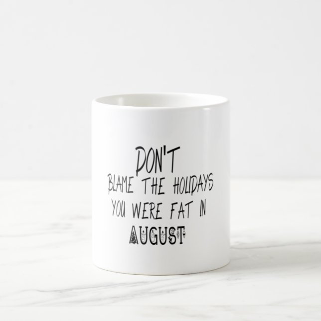 Don't blame the Holidays you were fat in August Coffee Mug (Center)