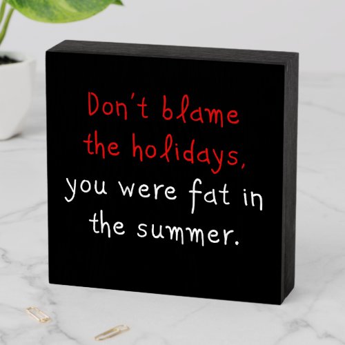 Dont Blame the Holidays You Were Fat in the Summer Wooden Box Sign