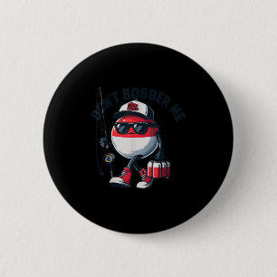 Don't Bobber Me Fishing Funny Quote Humor Adult  Button