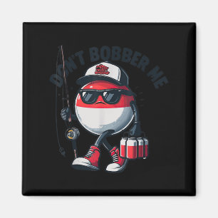 Don't Bobber Me Fishing Funny Quote Humor Adult Magnet