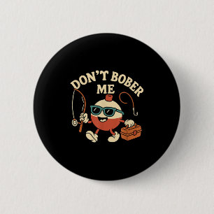 Don't Bobber Me Funny Fishing Bobber Quote  Button