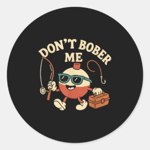 Don't Bobber Me Funny Fishing Bobber Quote  Classic Round Sticker