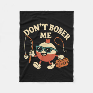 Don't Bobber Me Funny Fishing Bobber Quote Fleece Blanket