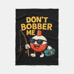 Don't Bobber Me Funny Fishing Bobber Quote Fleece Blanket