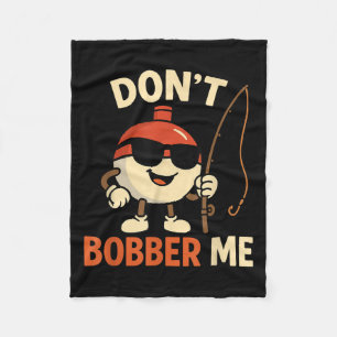 Don't Bobber Me Funny Fishing Bobber Quote Fleece Blanket