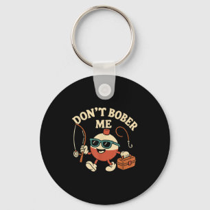 Don't Bobber Me Funny Fishing Bobber Quote  Keychain