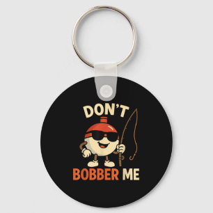 Don't Bobber Me Funny Fishing Bobber Quote  Keychain