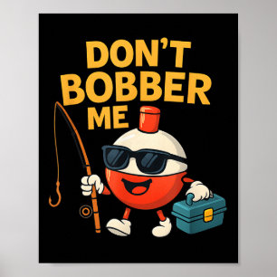 Don't Bobber Me Funny Fishing Bobber Quote  Poster