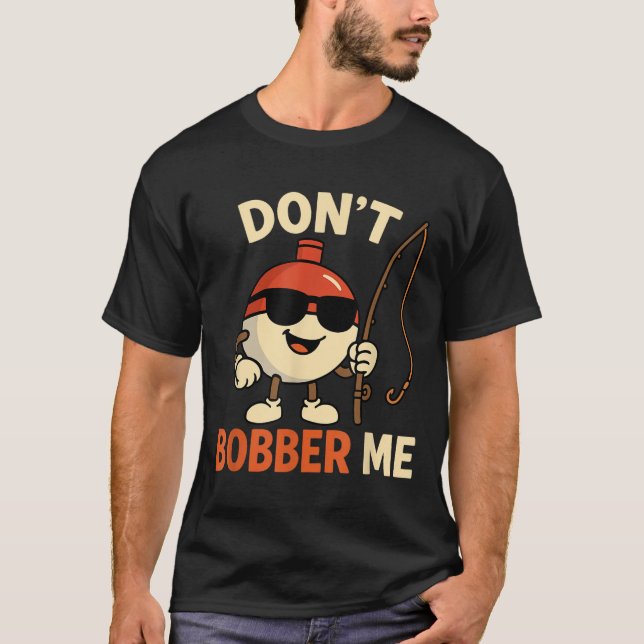 Don't Bobber Me Funny Fishing Bobber Quote  T-Shirt (Front)
