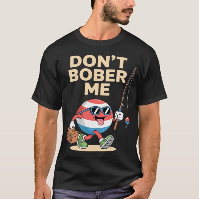 Don't Bobber Me Funny Fishing Bobber Quote T-Shirt (Front)