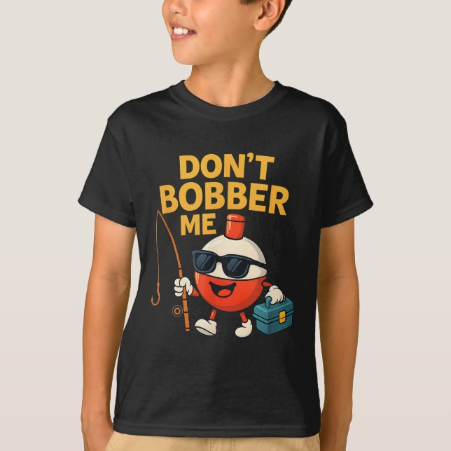 Don't Bobber Me Funny Fishing Bobber Quote  T-Shirt (Front)