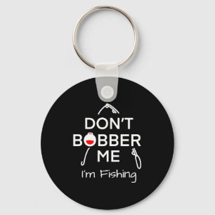 Dont Bobber Me Im Fishing _1  Keychain
