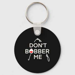 Dont Bobber Me Im Fishing  Keychain