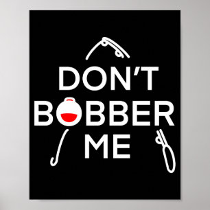 Dont Bobber Me Im Fishing  Poster