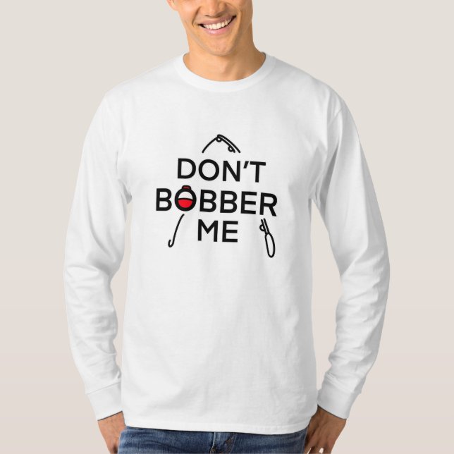 Don't Bobber Me, I'm Fishing   T-Shirt (Front)
