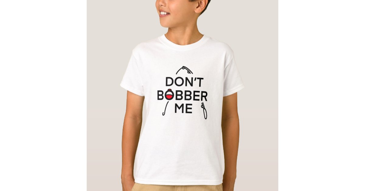 Don't Bobber Me, I'm Fishing T-Shirt | Zazzle