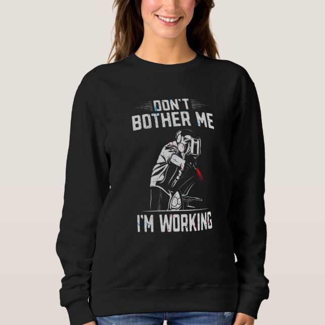 Don't Bother Me  Auto Body Painting Automotive Pai Sweatshirt (Front)