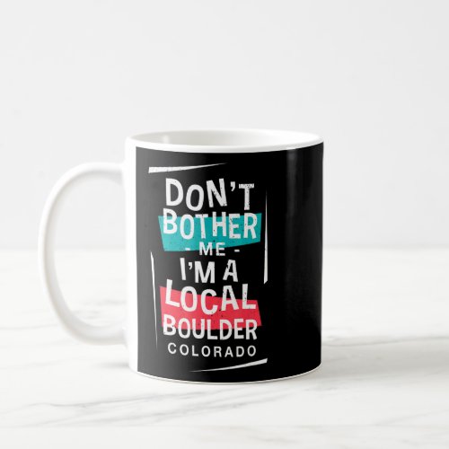 Dont Bother Me Im A Local Boulder Vacation  Trip Coffee Mug